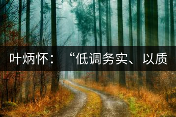 葉炳懷：“低調(diào)務(wù)實(shí)、以質(zhì)取勝”