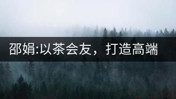 邵娟:以茶會友，打造高端雅趣會所