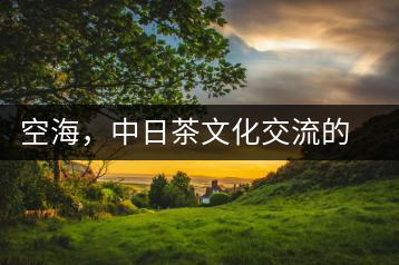 空海，中日茶文化交流的使者