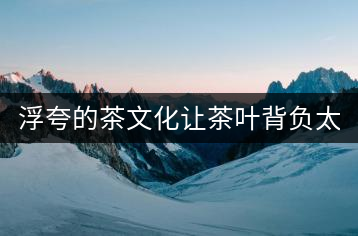 浮夸的茶文化讓茶葉背負(fù)太多 應(yīng)該讓茶回歸本真