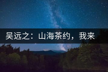 吳遠之：山海茶約，我來因為你在