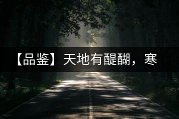 【品鑒】天地有醍醐，寒山吼，苦樂(lè)皆隨風(fēng)