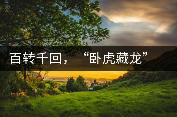 百轉(zhuǎn)千回，“臥虎藏龍”繞指柔