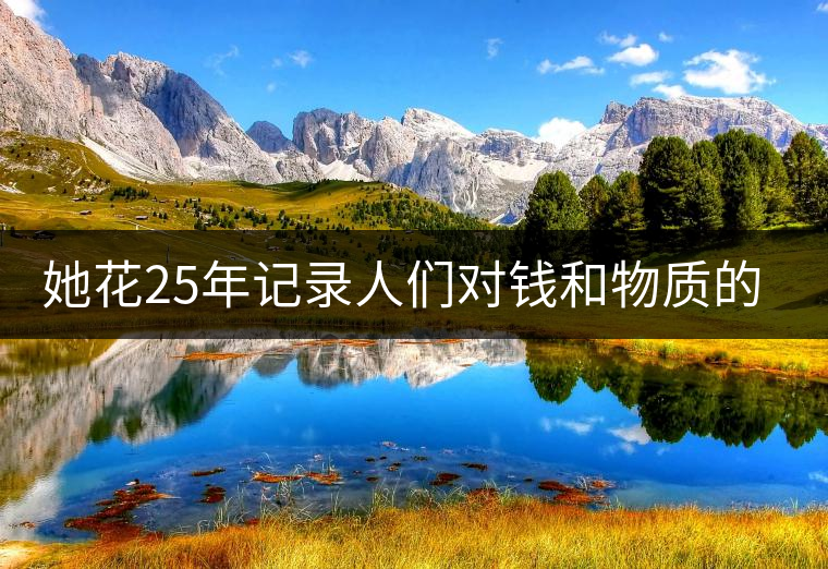 她花25年記錄人們對(duì)錢和物質(zhì)的追求，拿下了巴黎攝影獎(jiǎng)