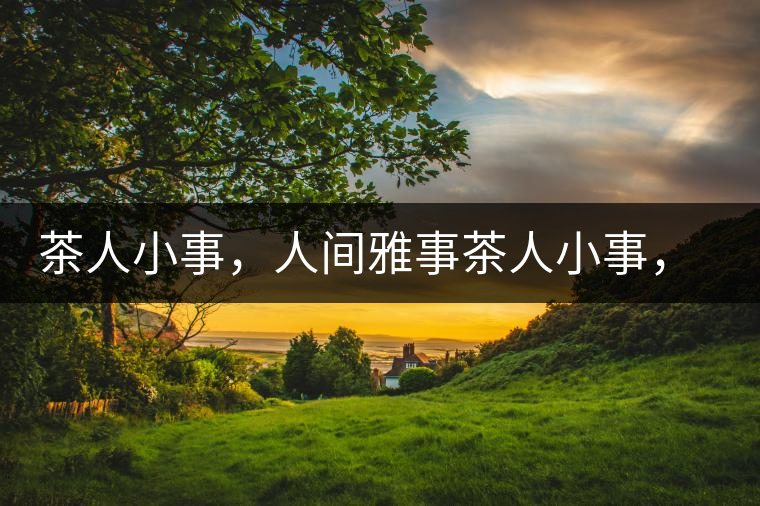 茶人小事，人間雅事茶人小事，人間雅事