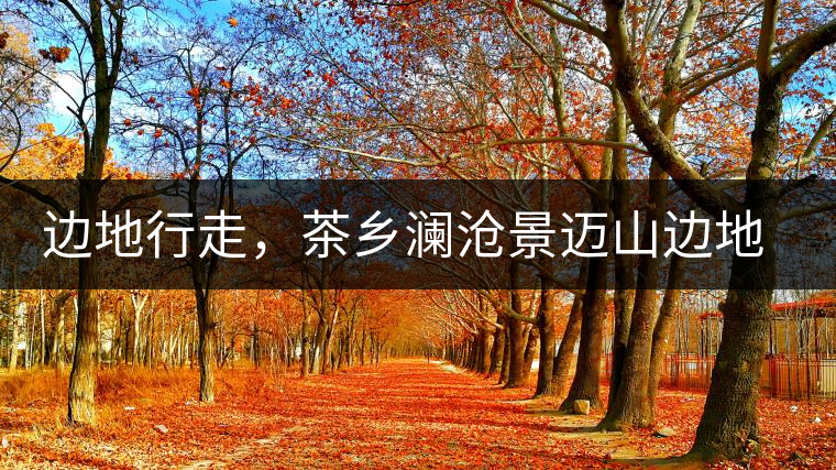 邊地行走，茶鄉(xiāng)瀾滄景邁山邊地行走，茶鄉(xiāng)瀾滄景邁山