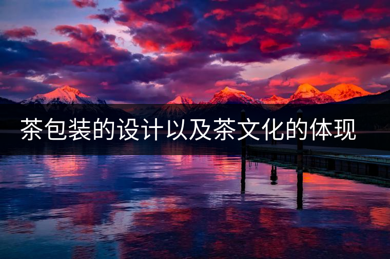 茶包裝的設計以及茶文化的體現(xiàn)茶包裝的設計以及茶文化的體現(xiàn)