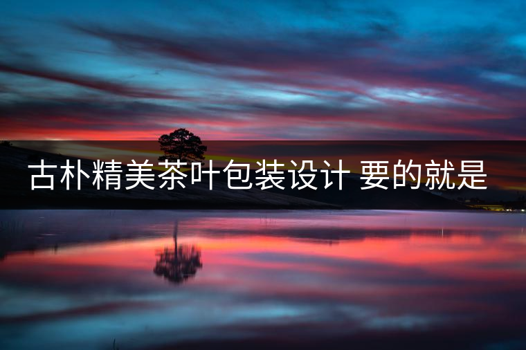 古樸精美茶葉包裝設(shè)計 要的就是中國風(fēng)!古樸精美茶葉包裝設(shè)計 要的就是中國風(fēng)！