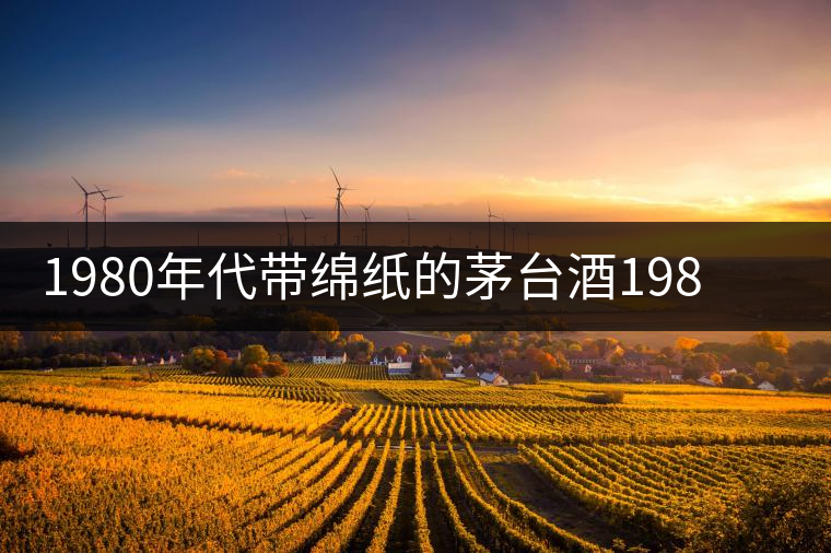 1980年代帶綿紙的茅臺酒1980年代帶綿紙的茅臺酒