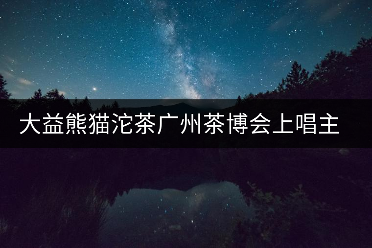 大益熊貓沱茶廣州茶博會上唱主角 大益熊貓沱茶廣州茶博會上唱主角
