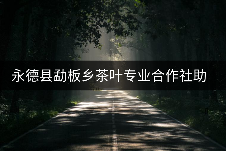 永德縣勐板鄉(xiāng)茶葉專業(yè)合作社助農增收