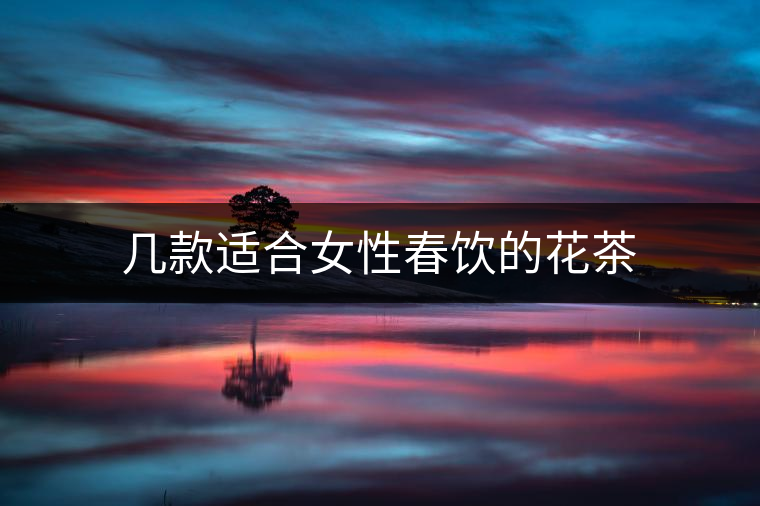 幾款適合女性春飲的花茶