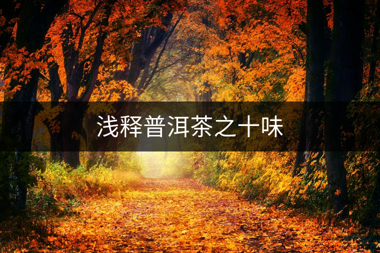 淺釋普洱茶之十味