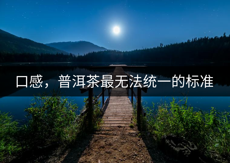 口感，普洱茶最無(wú)法統(tǒng)一的標(biāo)準(zhǔn)