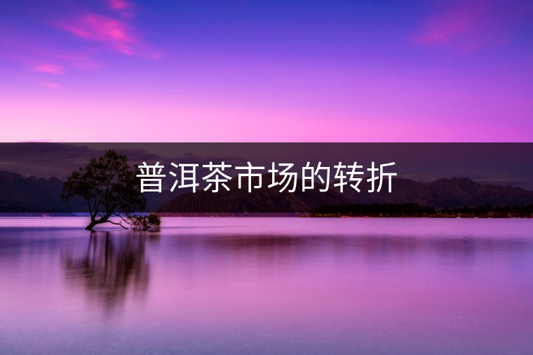 普洱茶市場的轉折