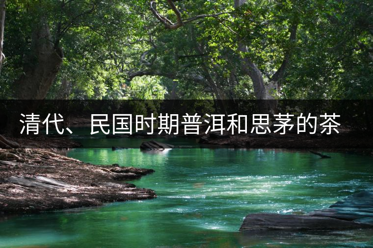 清代、民國(guó)時(shí)期普洱和思茅的茶莊商號(hào)