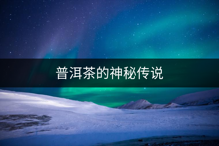 普洱茶的神秘傳說(shuō)