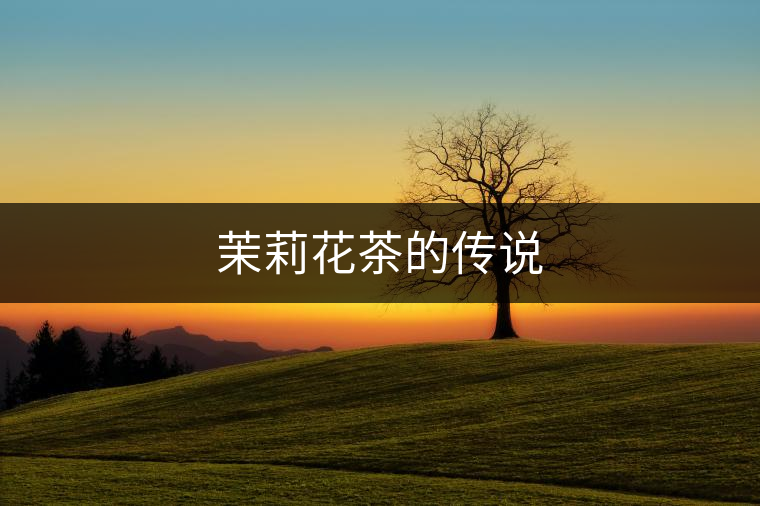 茉莉花茶的傳說