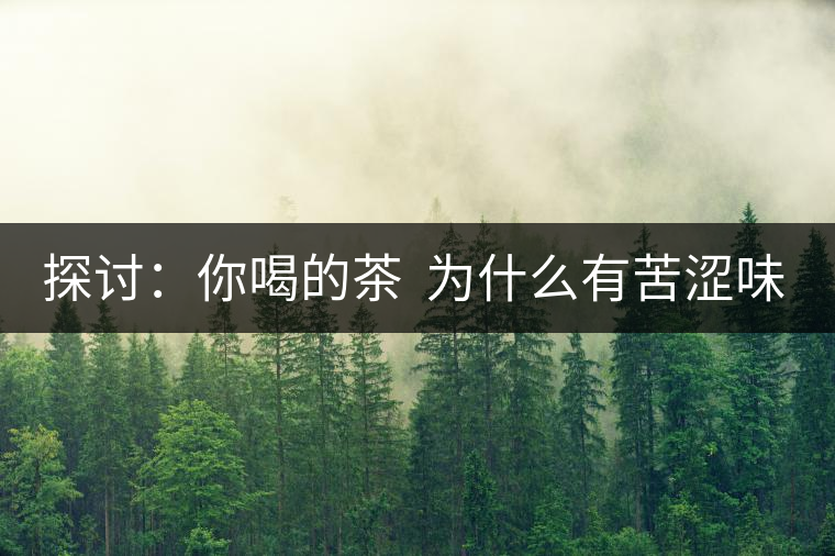 探討：你喝的茶  為什么有苦澀味？