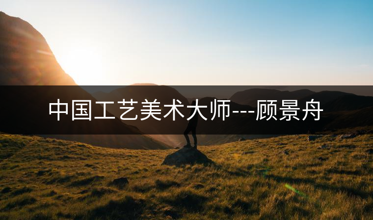 中國工藝美術大師---顧景舟 中國工藝美術大師---顧景舟
