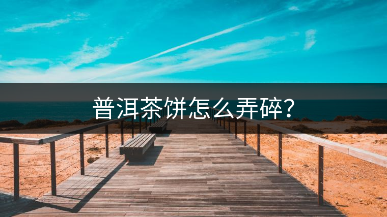 普洱茶餅怎么弄碎？