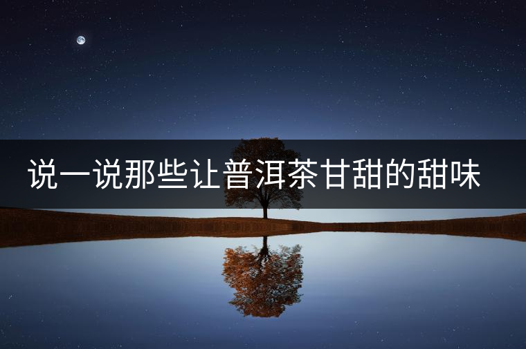 說一說那些讓普洱茶甘甜的甜味物質(zhì)