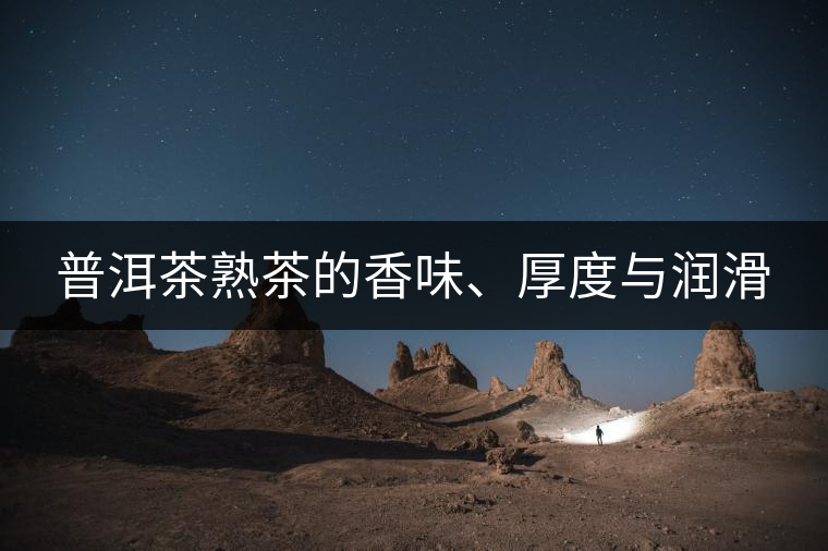 普洱茶熟茶的香味、厚度與潤滑