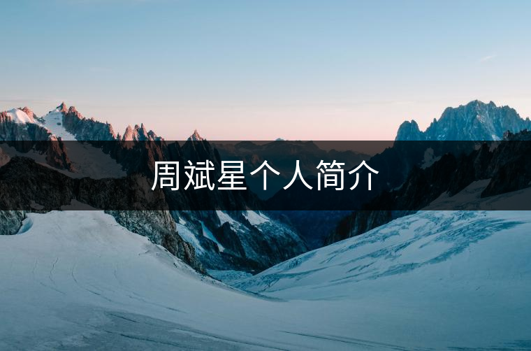 周斌星個(gè)人簡(jiǎn)介 周斌星個(gè)人簡(jiǎn)介
