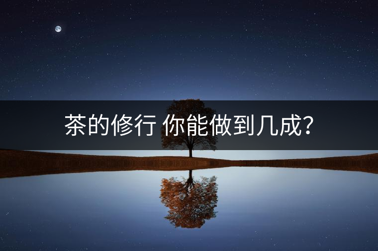 茶的修行 你能做到幾成？