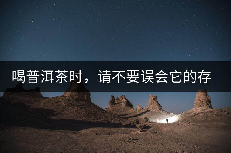 喝普洱茶時(shí)，請(qǐng)不要誤會(huì)它的存在