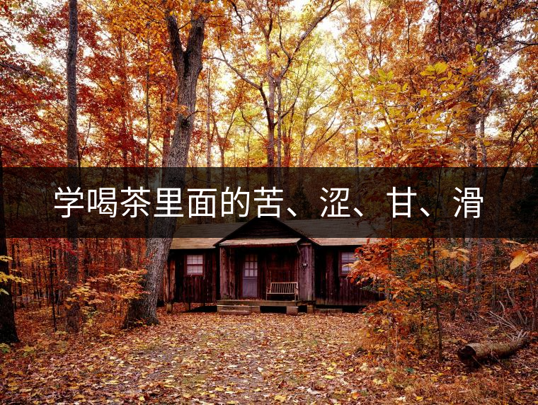 學(xué)喝茶里面的苦、澀、甘、滑