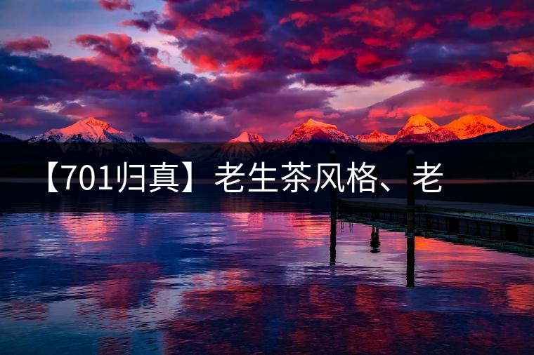 【701歸真】老生茶風(fēng)格、老茶鬼的心頭好：歸真熟茶，量少金貴