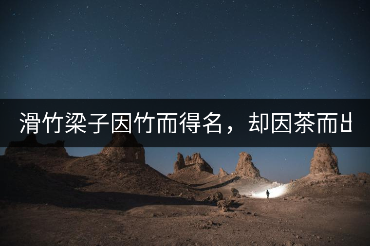 滑竹梁子因竹而得名，卻因茶而出名。