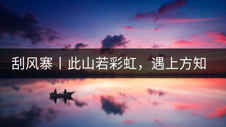 刮風寨丨此山若彩虹，遇上方知有