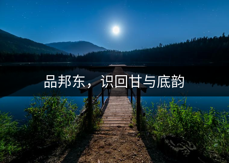 品邦東，識回甘與底韻