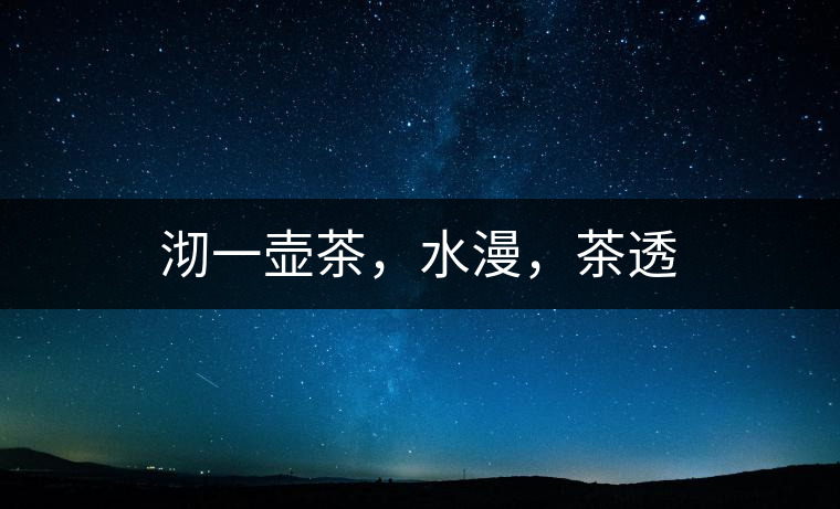 沏一壺茶，水漫，茶透