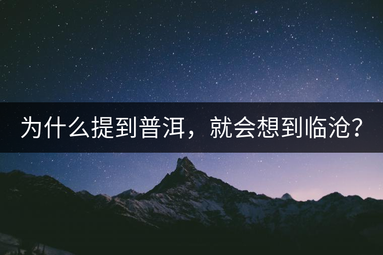 為什么提到普洱，就會(huì)想到臨滄？