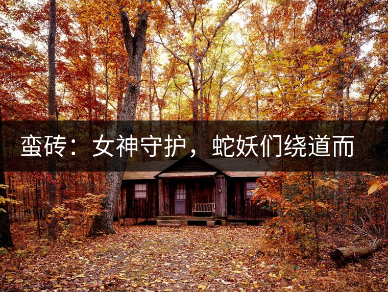 蠻磚：女神守護，蛇妖們繞道而行