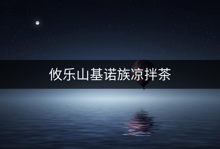 攸樂山基諾族涼拌茶 攸樂山基諾族涼拌茶