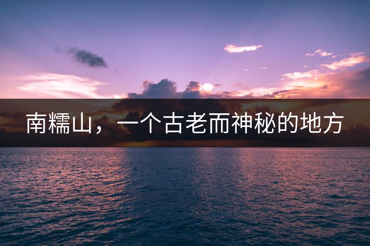 南糯山，一個古老而神秘的地方