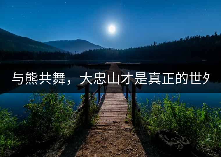 與熊共舞，大忠山才是真正的世外茶園！