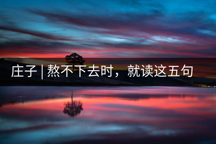 莊子 | 熬不下去時(shí)，就讀這五句話