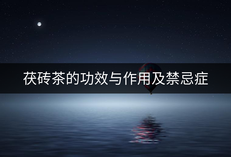 茯磚茶的功效與作用及禁忌癥 茯磚茶的功效與作用及禁忌癥