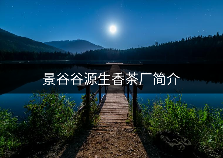 景谷谷源生香茶廠簡(jiǎn)介 景谷谷源生香茶廠簡(jiǎn)介