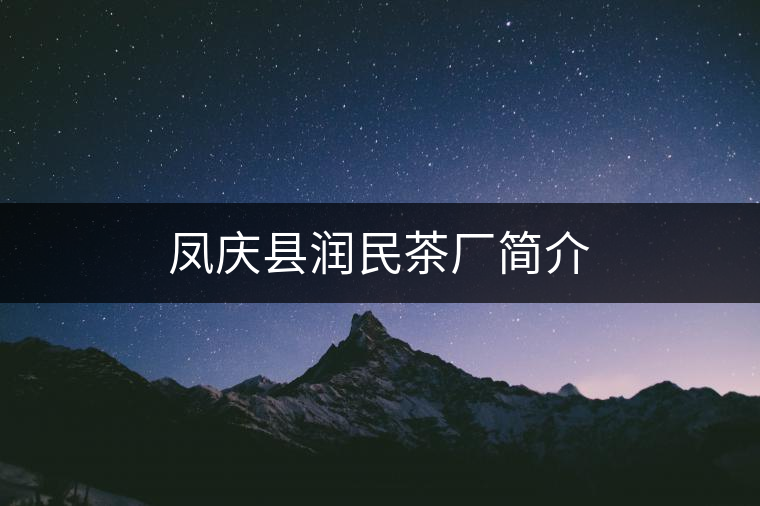 鳳慶縣潤(rùn)民茶廠簡(jiǎn)介 鳳慶縣潤(rùn)民茶廠簡(jiǎn)介