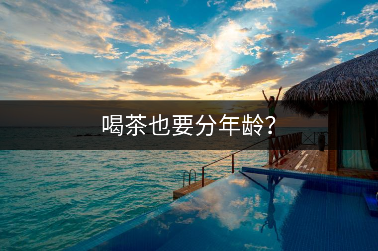 喝茶也要分年齡？