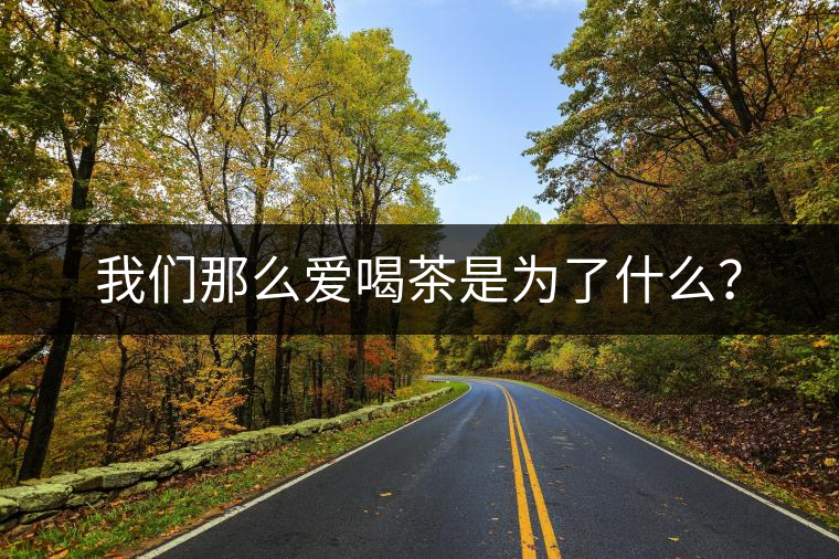 我們那么愛喝茶是為了什么？
