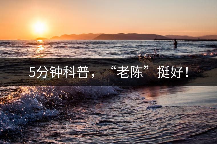 5分鐘科普，“老陳”挺好！