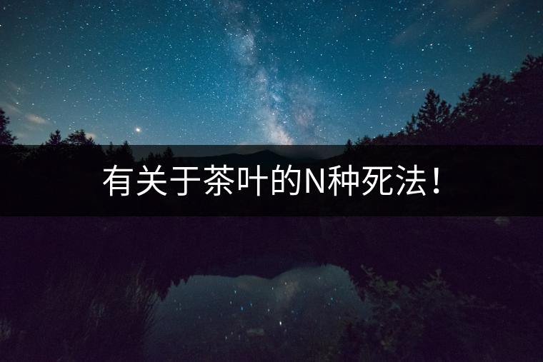 有關(guān)于茶葉的N種死法！