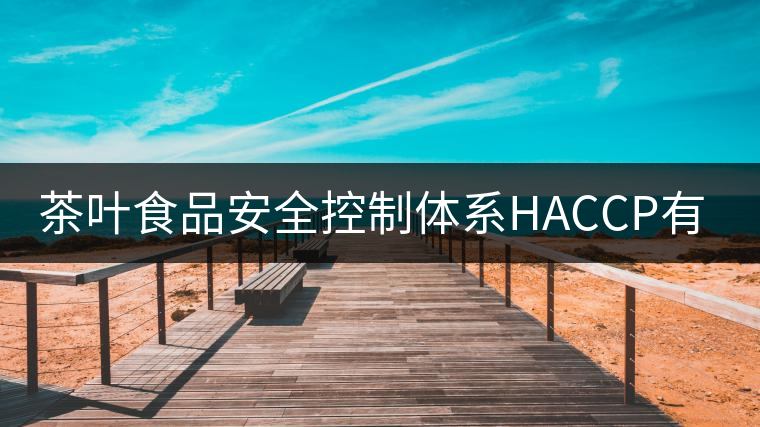 茶葉食品安全控制體系HACCP有什么特點？（一）